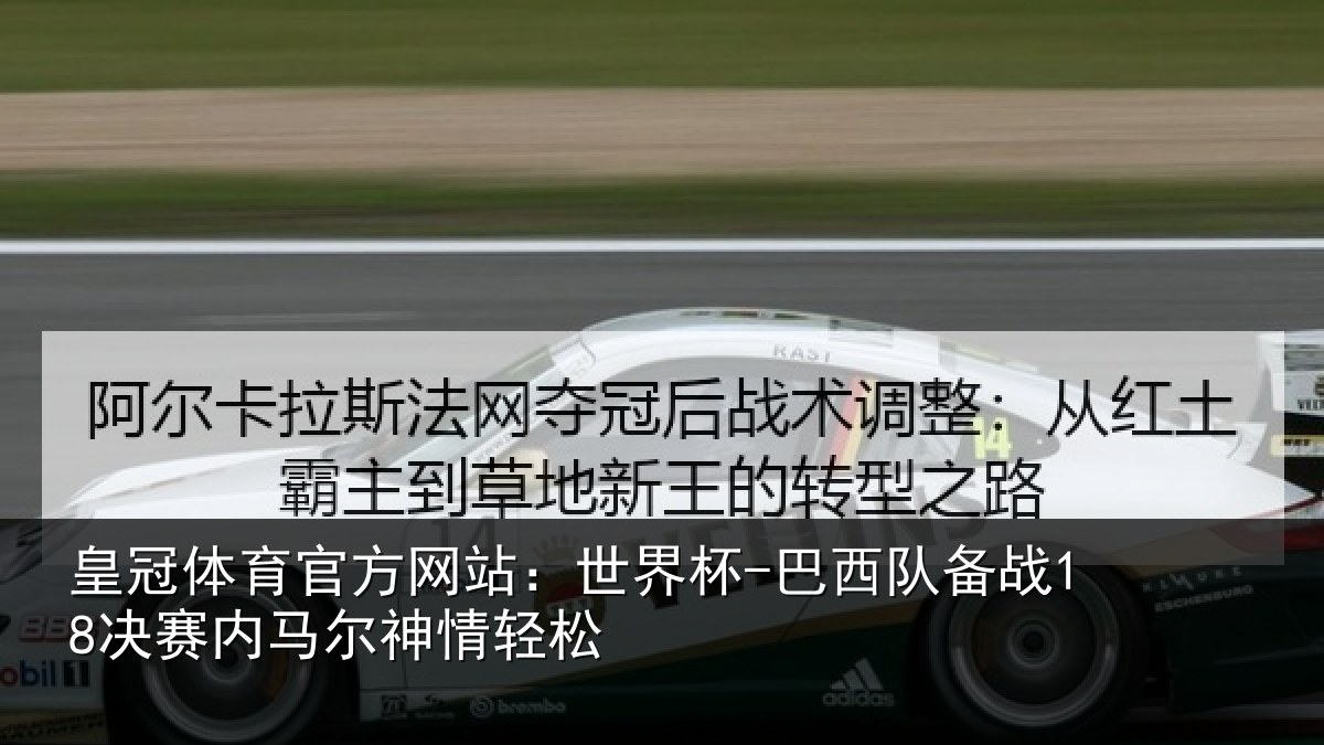 皇冠体育官方网站：世界杯-巴西队备战18决赛内马尔神情轻松